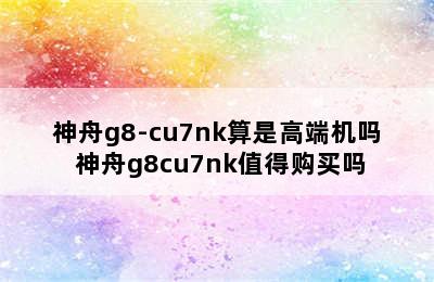 神舟g8-cu7nk算是高端机吗 神舟g8cu7nk值得购买吗